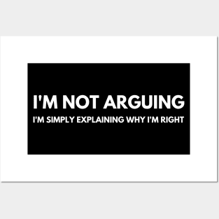 I'm Not Arguing I'm Simply Explaining Why I'm Right. Funny Sarcastic Saying Posters and Art